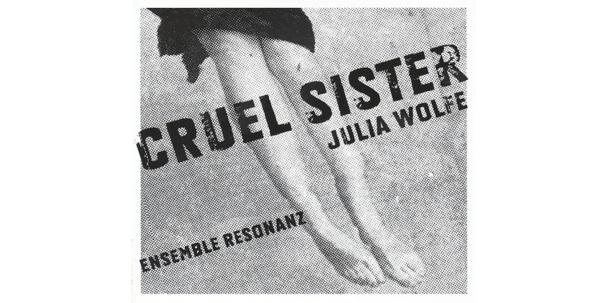  Julia Wolfe: Cruel Sister, Ensemble Resonanz 
